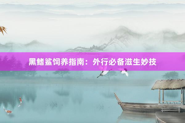黑鳍鲨饲养指南：外行必备滋生妙技